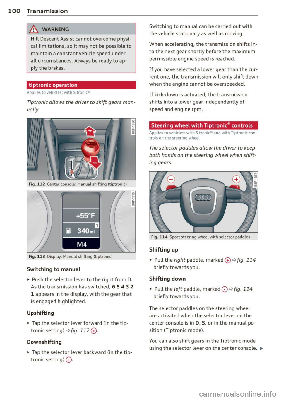 AUDI S3 2012 Owners Guide 100 Transmi ssion
& WARNING
Hill Descent Assist cannot overcome phys i
cal lim itations, so it may not be possible to
ma intain a constant vehicle speed under
all circumstances AUDI S3 2012 Owners Guide 100 Transmi ssion
& WARNING
Hill Descent Assist cannot overcome phys i
cal lim itations, so it may not be possible to
ma intain a constant vehicle speed under
all circumstances