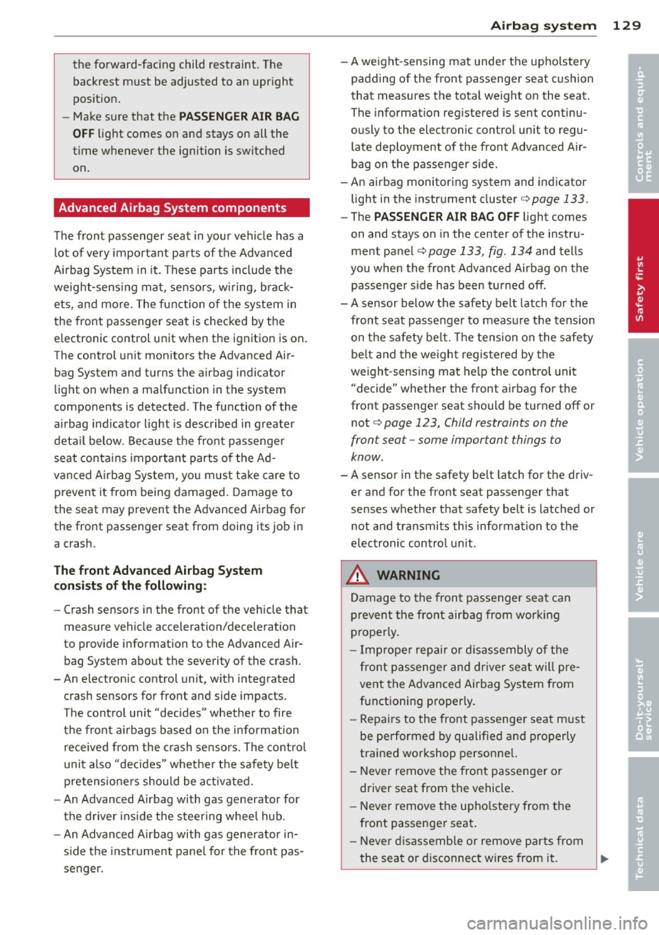 AUDI S3 2012 User Guide the forward-facing child restraint. The backrest must be adjusted to an upr ight
posit ion.
- Make sure that the
PASSENG ER AI R BA G
OFF
light comes on and stays on all the
t AUDI S3 2012 User Guide the forward-facing child restraint. The backrest must be adjusted to an upr ight
posit ion.
- Make sure that the
PASSENG ER AI R BA G
OFF
light comes on and stays on all the
t