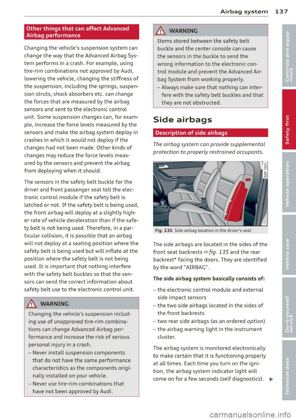 AUDI S3 2012 User Guide Other things that can affect Advanced
Airbag performance
Changing the vehicles suspension system can
change the way that the Advanced Airbag Sys
tem performs in a crash. For AUDI S3 2012 User Guide Other things that can affect Advanced
Airbag performance
Changing the vehicles suspension system can
change the way that the Advanced Airbag Sys
tem performs in a crash. For