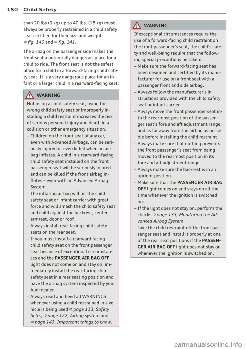 AUDI S3 2012  Owners Manual 150  Child  Saf ety 
than  20  lbs  (9  kg)  up  to  40  lbs.  (18  kg) must 
a lways  be  properly  restrained  in a chi ld  safety 
seat  certified  for  the ir s ize and  weight 
c::> fig.  140 and AUDI S3 2012  Owners Manual 150  Child  Saf ety 
than  20  lbs  (9  kg)  up  to  40  lbs.  (18  kg) must 
a lways  be  properly  restrained  in a chi ld  safety 
seat  certified  for  the ir s ize and  weight 
c::> fig.  140 and