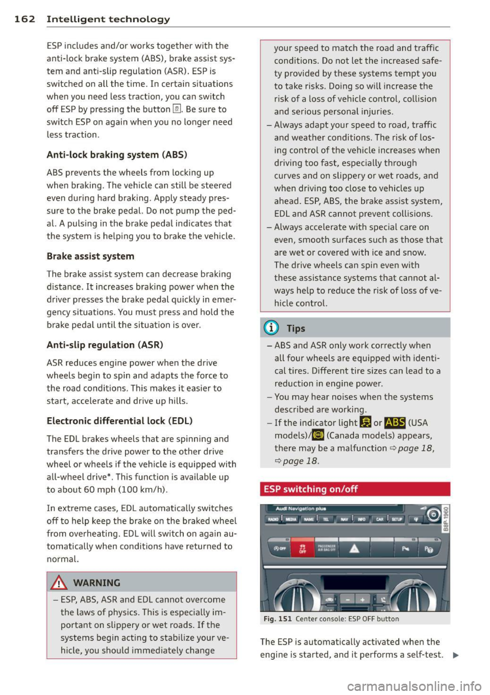 AUDI S3 2012 Owners Manual 162 Intelligent technology
ESP includes and/or works together with the
anti-lock brake system (ABS), brake assist sys
tem and anti-slip regulation (ASR). ESP is
switched on all the AUDI S3 2012 Owners Manual 162 Intelligent technology
ESP includes and/or works together with the
anti-lock brake system (ABS), brake assist sys
tem and anti-slip regulation (ASR). ESP is
switched on all the