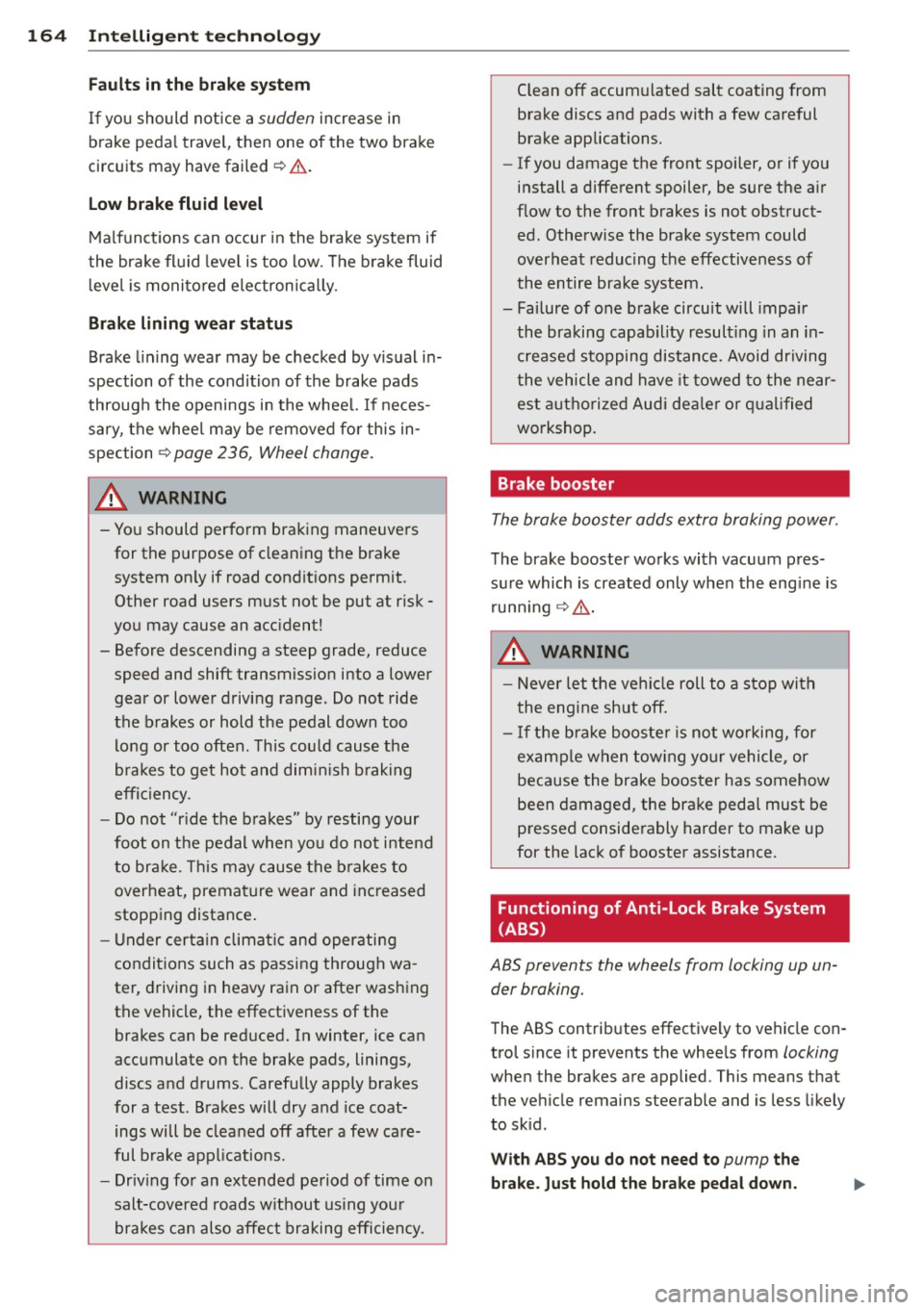 AUDI S3 2012 Owners Manual 164 Intelligent technolog y
Faults in the bra ke sys tem
If you should notice a sudden increase in
b rake peda l travel, then one of the two brake
circuits may have failed¢.& . AUDI S3 2012 Owners Manual 164 Intelligent technolog y
Faults in the bra ke sys tem
If you should notice a sudden increase in
b rake peda l travel, then one of the two brake
circuits may have failed¢.& .
