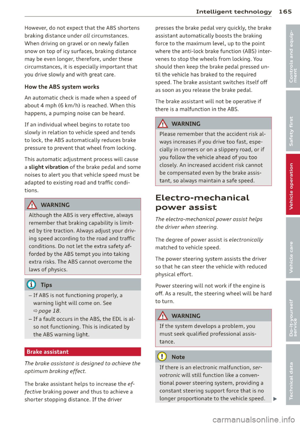 AUDI S3 2012 Owners Manual However, do not expect that the ABS shortens
braking distance under
all circumstances.
When driving on grave l or on newly fallen
snow on top of icy surfaces, braking distance may be eve AUDI S3 2012 Owners Manual However, do not expect that the ABS shortens
braking distance under
all circumstances.
When driving on grave l or on newly fallen
snow on top of icy surfaces, braking distance may be eve
