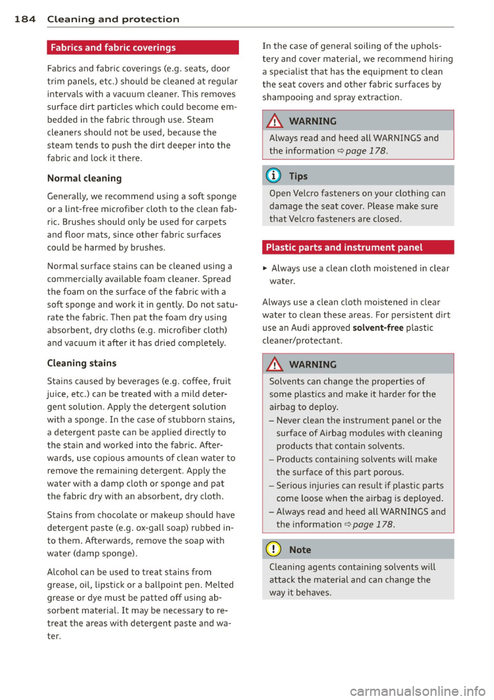 AUDI S3 2012 Owners Manual 184 Cleaning and protection
Fabrics and fabric coverings
Fab rics and fabr ic coveri ngs (e.g. seats, door
tr im panels, etc.) should be cleaned at reg ular
inte rva ls with a vacu AUDI S3 2012 Owners Manual 184 Cleaning and protection
Fabrics and fabric coverings
Fab rics and fabr ic coveri ngs (e.g. seats, door
tr im panels, etc.) should be cleaned at reg ular
inte rva ls with a vacu