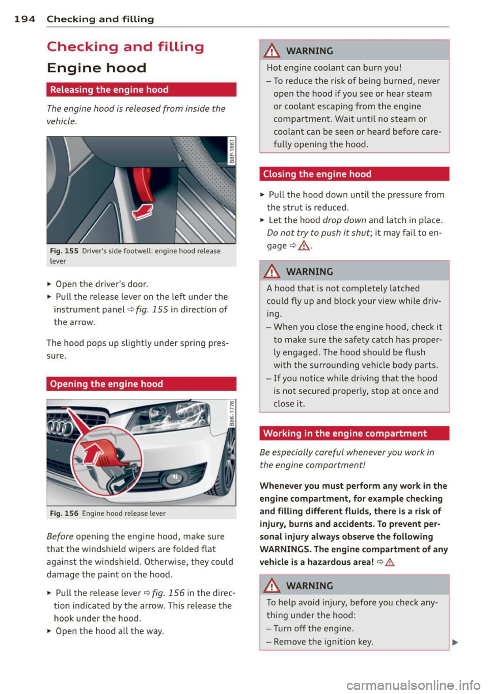 AUDI S3 2012 Owners Manual 194 Checking and filling
Checking and filling
Engine hood
Releasing the engine hood
The engine hood is released from inside the
vehicle .
Fig. 155 Driver s side footwe ll: e ngin e AUDI S3 2012 Owners Manual 194 Checking and filling
Checking and filling
Engine hood
Releasing the engine hood
The engine hood is released from inside the
vehicle .
Fig. 155 Driver s side footwe ll: e ngin e