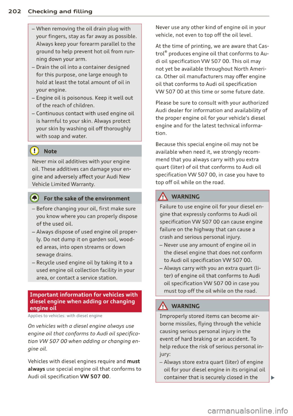 AUDI S3 2012 Owners Manual 202 Checking and filling
-When removing the oil drain plug with
your fingers, stay as far away as possible.
Always keep your forearm parallel to the
ground to help prevent hot AUDI S3 2012 Owners Manual 202 Checking and filling
-When removing the oil drain plug with
your fingers, stay as far away as possible.
Always keep your forearm parallel to the
ground to help prevent hot