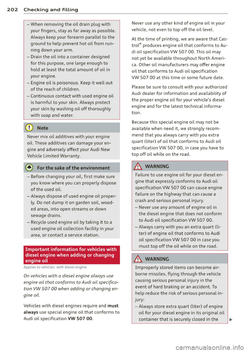 AUDI S3 2012  Owners Manual 202  Checking  and  filling 
-When  removing  the  oil  drain  plug  with 
your  fingers,  stay as far  away as possible. 
Always  keep your  forearm  parallel  to  the 
ground  to  help  prevent  hot