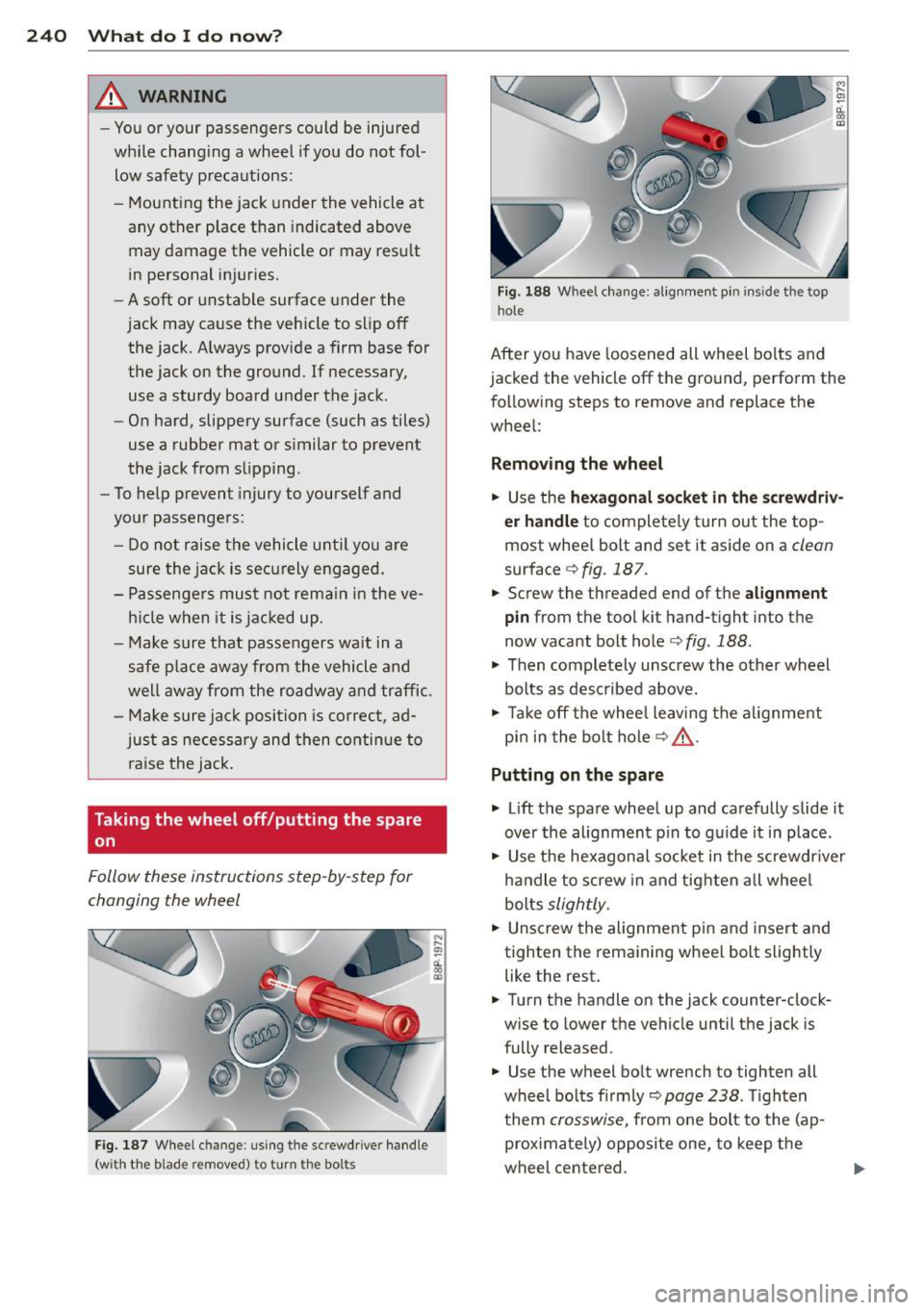AUDI S3 2012 Owners Manual 240 What do I do now?
& WARNING
-You or your passengers could be injured
while changing a wheel if you do not fol
low safety precautions:
- Mounting the jack under the vehicle AUDI S3 2012 Owners Manual 240 What do I do now?
& WARNING
-You or your passengers could be injured
while changing a wheel if you do not fol
low safety precautions:
- Mounting the jack under the vehicle