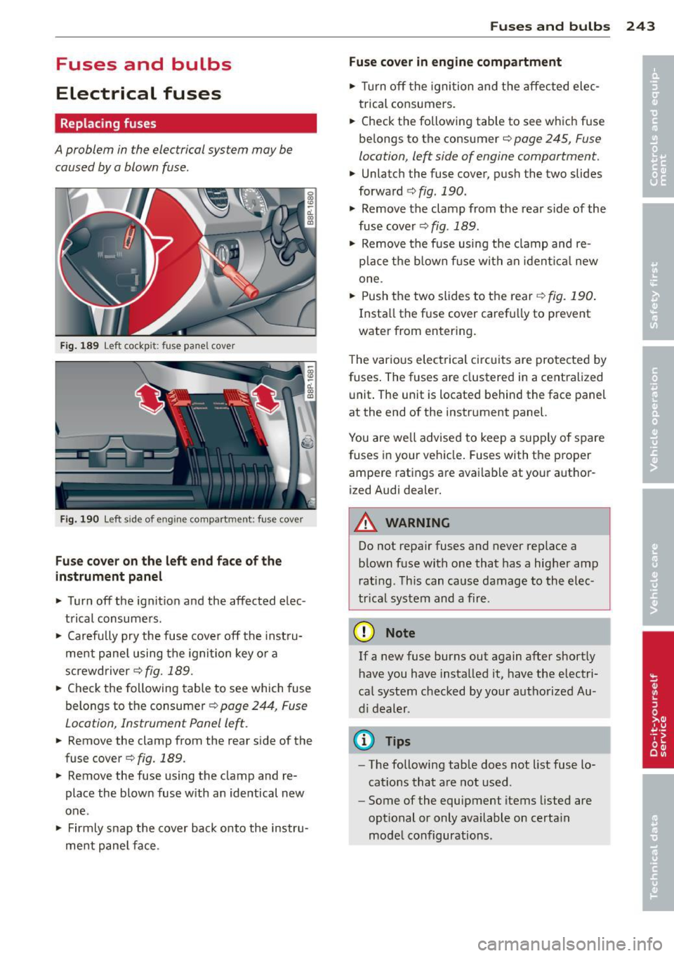 AUDI S3 2012 Owners Guide Fuses and bulbs
Electrical fuses
Replacing fuses
A problem in the electrical system may be caused by a blown fuse .
Fig. 189 Left cockpit: fuse pane l cover
Fig. 190 Left side of eng AUDI S3 2012 Owners Guide Fuses and bulbs
Electrical fuses
Replacing fuses
A problem in the electrical system may be caused by a blown fuse .
Fig. 189 Left cockpit: fuse pane l cover
Fig. 190 Left side of eng