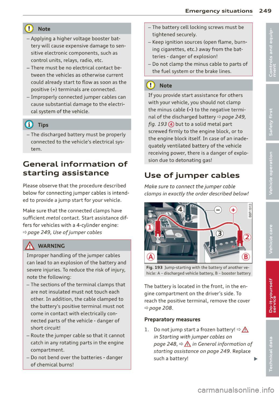 AUDI S3 2012 Owners Manual CD Note
-Applying a higher vo ltage booster bat
tery will cause expensive damage to sen
sitive electronic components, such as
control units, relays , radio, etc.
- There must AUDI S3 2012 Owners Manual CD Note
-Applying a higher vo ltage booster bat
tery will cause expensive damage to sen
sitive electronic components, such as
control units, relays , radio, etc.
- There must