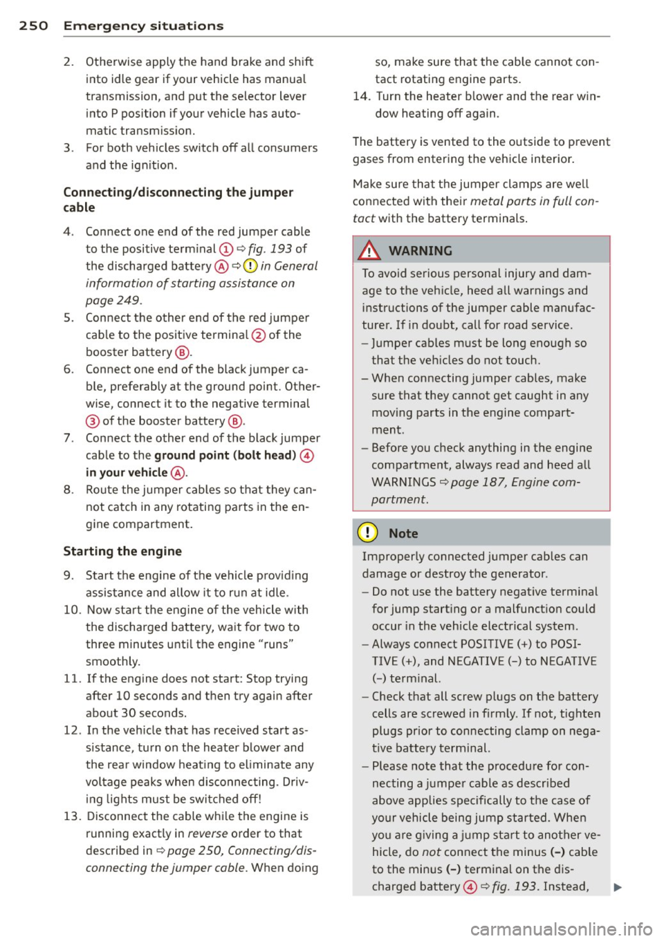 AUDI S3 2012 Owners Manual 250 Emergency sit uat ions
2. Otherwise apply the hand brake and shift
into idle gear if your vehicle has manua l
transmission, and put the selector lever
into P position if AUDI S3 2012 Owners Manual 250 Emergency sit uat ions
2. Otherwise apply the hand brake and shift
into idle gear if your vehicle has manua l
transmission, and put the selector lever
into P position if