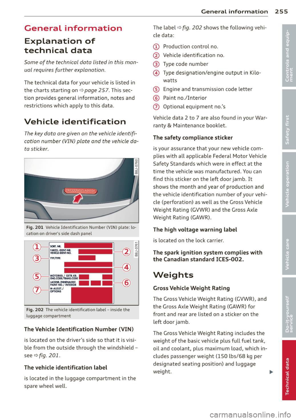 AUDI S3 2012 Owners Manual General information Explanation of
technical data
Som e of t he technical data listed in this man
ual requires further explanation .
The technical data for your vehicle is listed AUDI S3 2012 Owners Manual General information Explanation of
technical data
Som e of t he technical data listed in this man
ual requires further explanation .
The technical data for your vehicle is listed