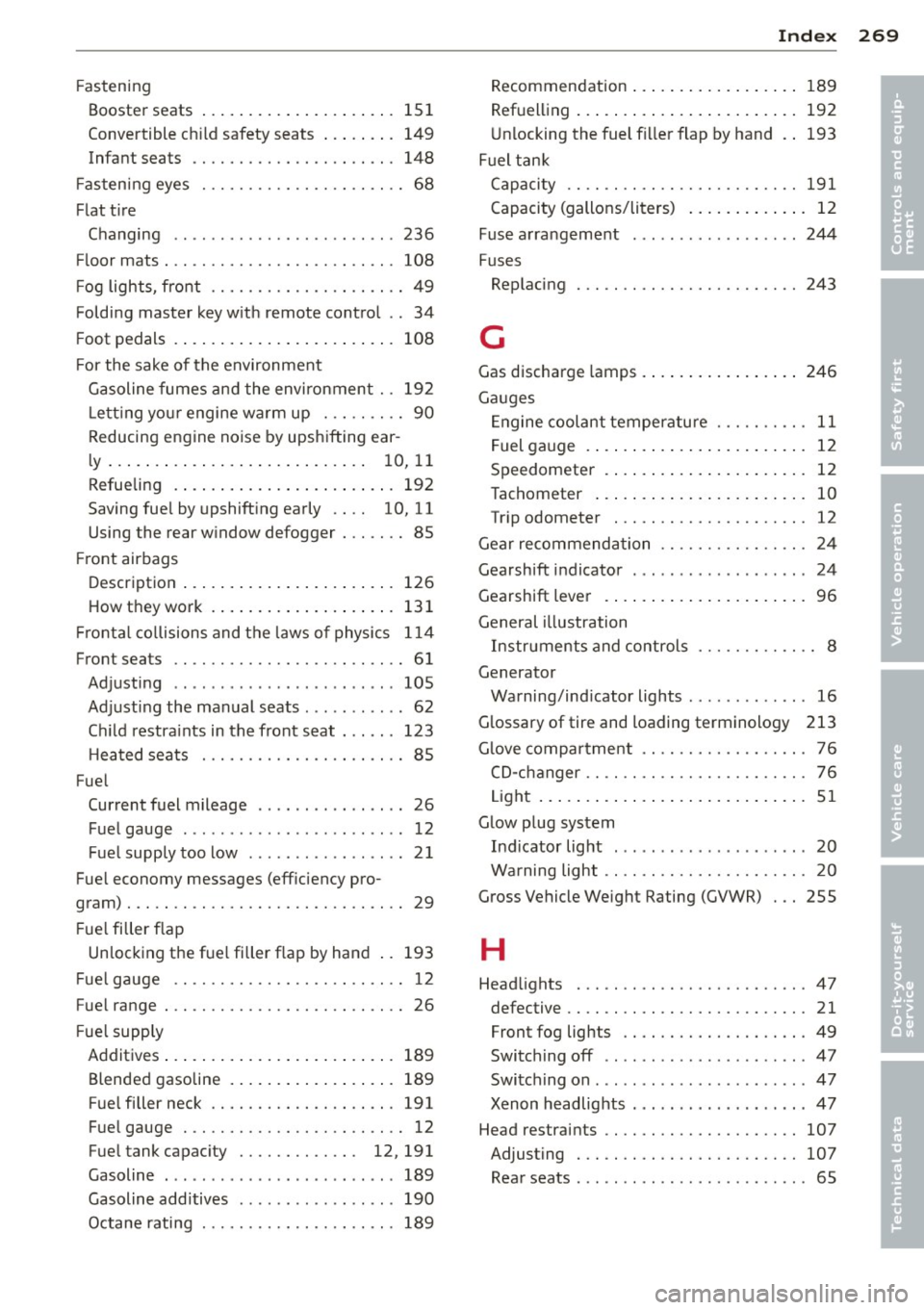 AUDI S3 2012 Owners Manual Fastening
Booster seats .... ..... ... .. .. .. ... 151
Convertible ch ild safety seats ... .. .. . 149
Infant seat s ............. .... .. ... 148
F astening eyes . . . . . . . . . . AUDI S3 2012 Owners Manual Fastening
Booster seats .... ..... ... .. .. .. ... 151
Convertible ch ild safety seats ... .. .. . 149
Infant seat s ............. .... .. ... 148
F astening eyes . . . . . . . . . .