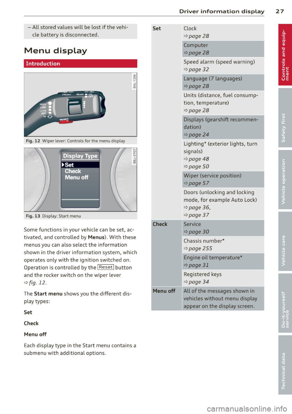 AUDI S3 2012  Owners Manual -All  stored  va lues wi ll be lost  if the  veh i­
cle battery  is disconnected. 
Menu  display 
Introduction 
F ig . 12  Wiper  lever: Controls  for the  men u display 
Fig . 13  Display:  Sta rt  