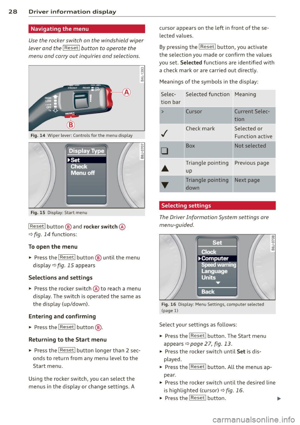 AUDI S3 2012 User Guide 28 Driver information d isplay
Navigating the menu
Use the rocker switch on the windshield wiper
lever and the
I Reset I button to operate the
menu and carry out inquiries and se AUDI S3 2012 User Guide 28 Driver information d isplay
Navigating the menu
Use the rocker switch on the windshield wiper
lever and the
I Reset I button to operate the
menu and carry out inquiries and se