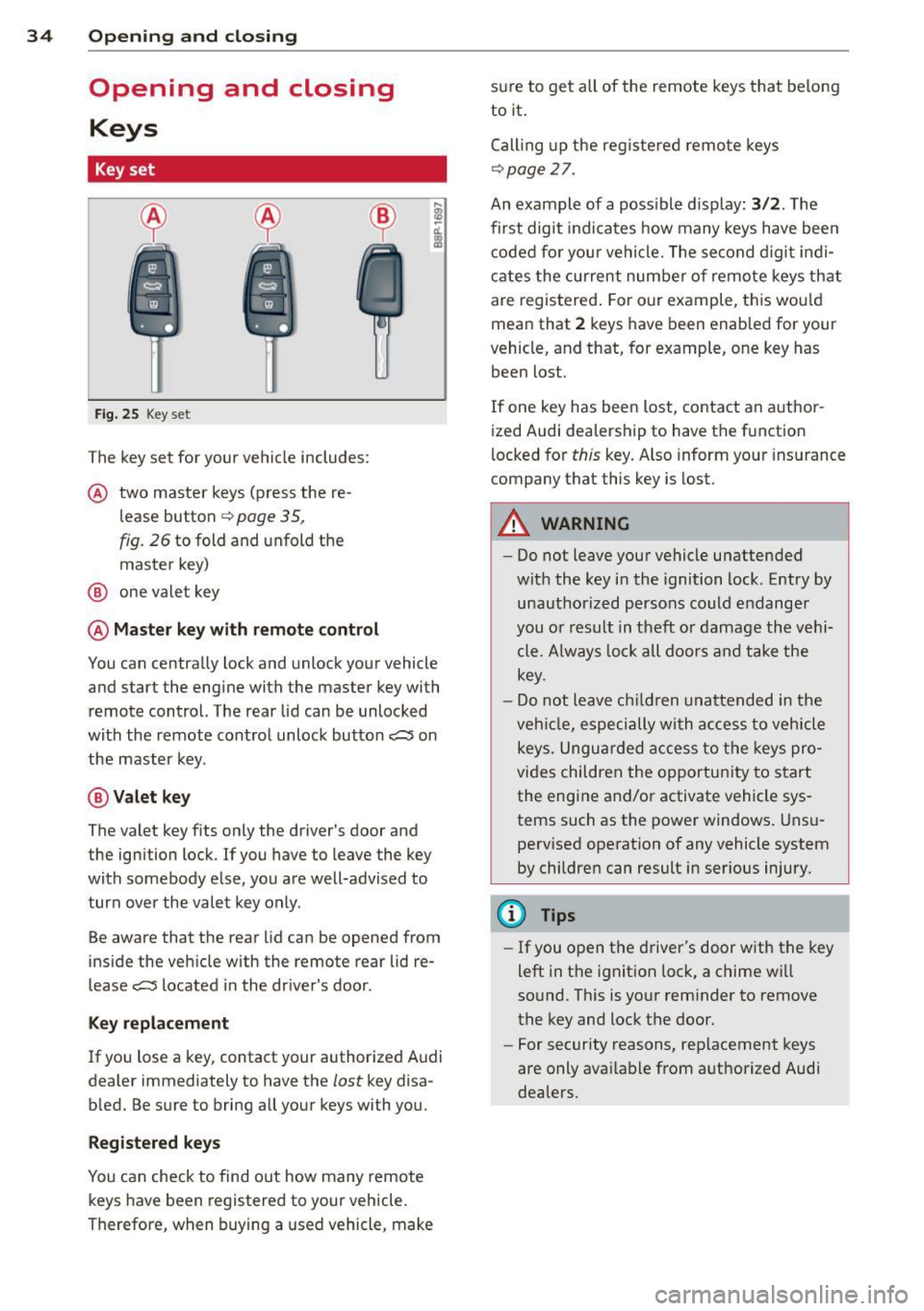 AUDI S3 2012 Owners Manual 34 Openin g and clo sing
Opening and closing
Keys
Key set
Fig . 25 Key set
The key set for your vehicle includes:
@ two master keys (press the re
l ease button
~ page 35,
fig. 2 AUDI S3 2012 Owners Manual 34 Openin g and clo sing
Opening and closing
Keys
Key set
Fig . 25 Key set
The key set for your vehicle includes:
@ two master keys (press the re
l ease button
~ page 35,
fig. 2