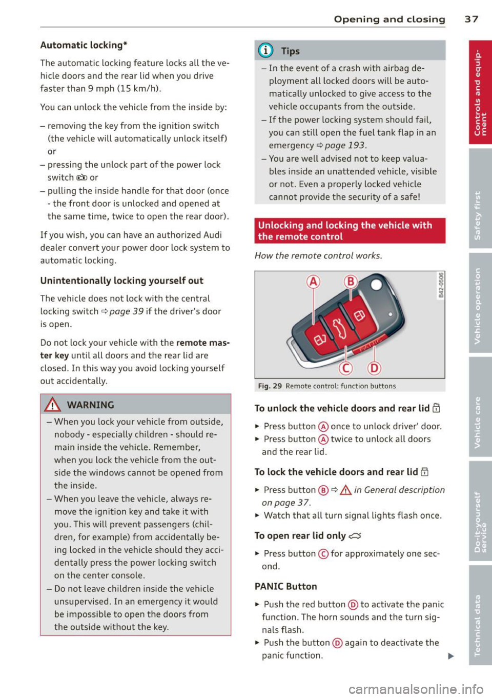 AUDI S3 2012 Owners Manual Automatic locking*
The automatic loc king feat ure locks all the ve
h icle doors and t he rear lid when you drive
faster than 9 mph ( 15 km/h) .
You ca n un lock the veh icle AUDI S3 2012 Owners Manual Automatic locking*
The automatic loc king feat ure locks all the ve
h icle doors and t he rear lid when you drive
faster than 9 mph ( 15 km/h) .
You ca n un lock the veh icle