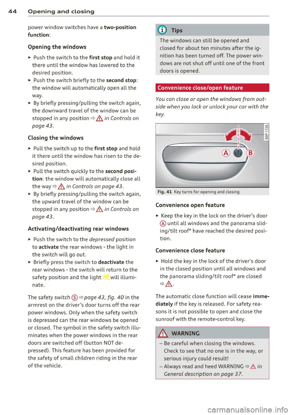 AUDI S3 2012 User Guide 44 Opening and closing
power window switches have a two-position
function:
Opening the windows
.. Push the switch to the first stop and hold it
t h ere until the window has low AUDI S3 2012 User Guide 44 Opening and closing
power window switches have a two-position
function:
Opening the windows
.. Push the switch to the first stop and hold it
t h ere until the window has low