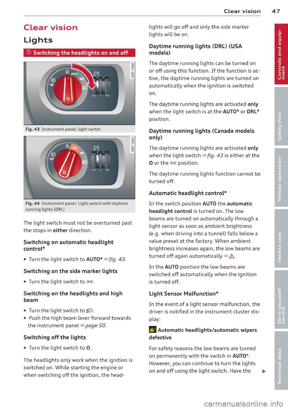 AUDI S3 2012 Owners Manual Clear vision Lights
· r/.· Switching the headlights on and off
F ig. 4 3 In str ume nt pa ne l: light switch
F ig. 44 Instrumen t pane l: Light sw itch with dayt ime
running lights AUDI S3 2012 Owners Manual Clear vision Lights
· r/.· Switching the headlights on and off
F ig. 4 3 In str ume nt pa ne l: light switch
F ig. 44 Instrumen t pane l: Light sw itch with dayt ime
running lights