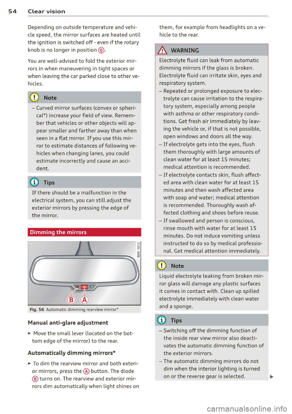 AUDI S3 2012 Workshop Manual 54 Clear vis ion
Depending on outside temperature and vehi
cle speed, the mirror surfaces are heated until
the ignition is switched off -even if the rotary
knob is no longer AUDI S3 2012 Workshop Manual 54 Clear vis ion
Depending on outside temperature and vehi
cle speed, the mirror surfaces are heated until
the ignition is switched off -even if the rotary
knob is no longer