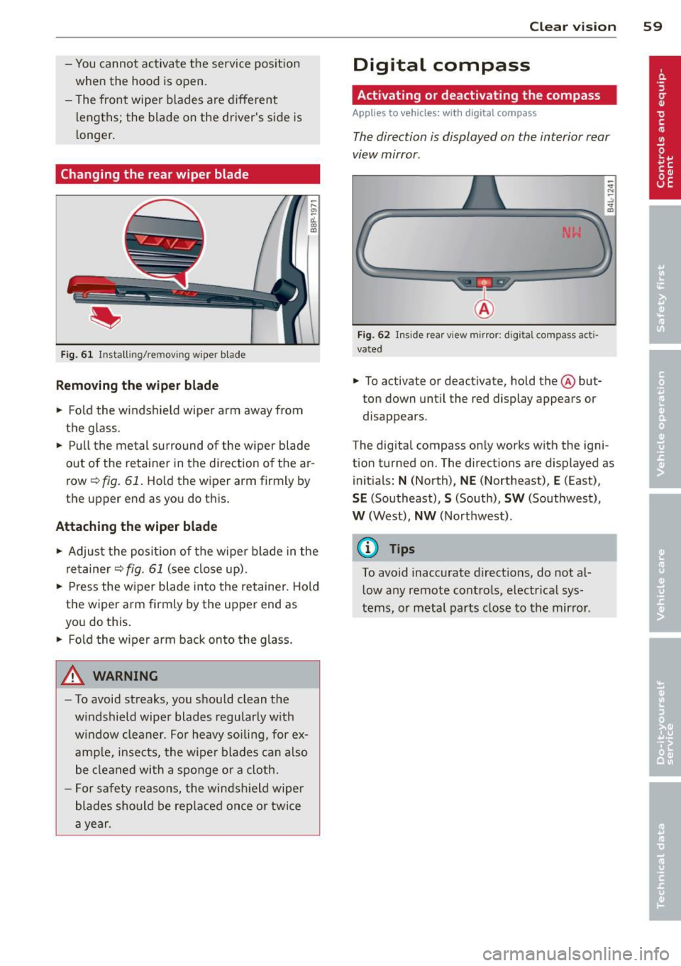 AUDI S3 2012 Owners Manual -You cannot activate the service position
when the hood is open.
- The front wiper blades a re different
l engths; the blade on the drivers side is
l onger.
Changing the rear w AUDI S3 2012 Owners Manual -You cannot activate the service position
when the hood is open.
- The front wiper blades a re different
l engths; the blade on the drivers side is
l onger.
Changing the rear w