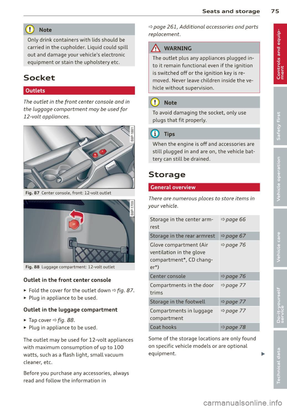 AUDI S3 2012 User Guide CD Note
Only drink containers with lids should be
carried in the cupho lder. Liqu id could spill
out and damage your veh icles e lectronic
equ ipment or sta in the upholstery etc.
S AUDI S3 2012 User Guide CD Note
Only drink containers with lids should be
carried in the cupho lder. Liqu id could spill
out and damage your veh icles e lectronic
equ ipment or sta in the upholstery etc.
S
