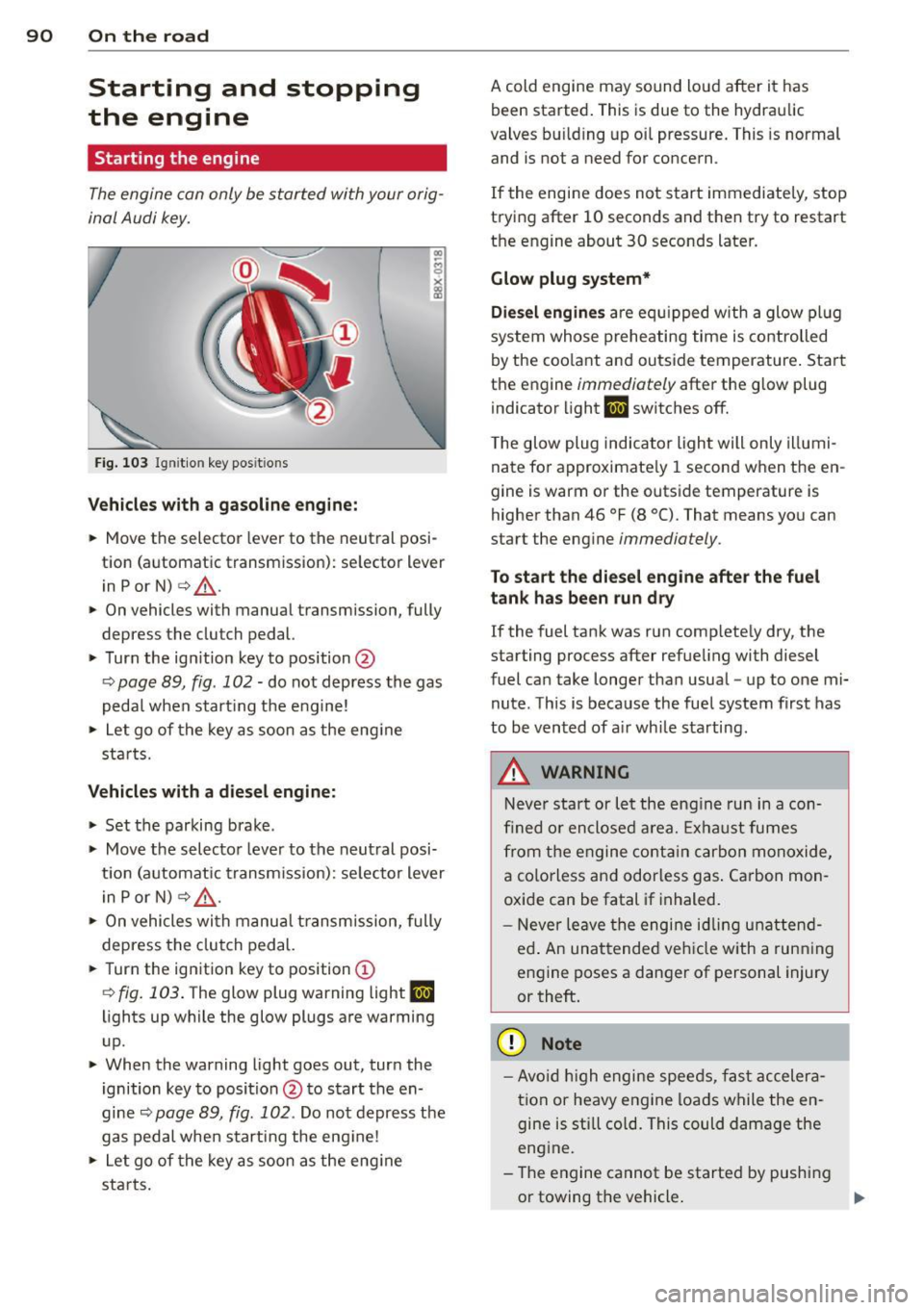 AUDI S3 2012 Owners Manual 90 On the road
Starting and stopping
the engine
Starting the engine
The engine can only be started with your orig
inal Audi key.
Fig. 10 3 Igni tio n key pos itio ns
Vehicles w AUDI S3 2012 Owners Manual 90 On the road
Starting and stopping
the engine
Starting the engine
The engine can only be started with your orig
inal Audi key.
Fig. 10 3 Igni tio n key pos itio ns
Vehicles w