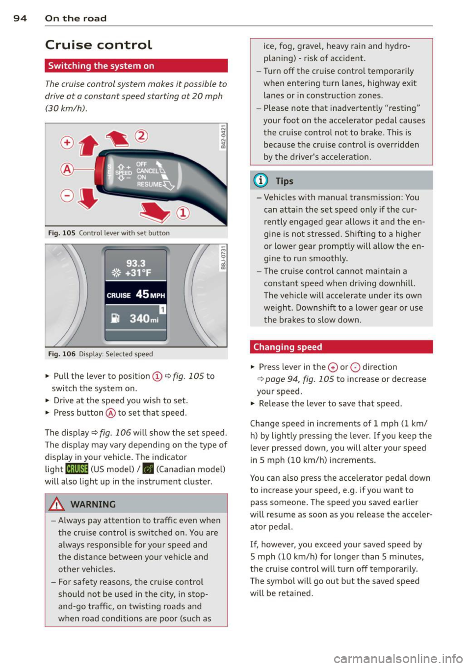 AUDI S3 2012 Owners Manual 94 On the road
Cruise control
Switching the system on
The cruise control system makes it possible to
drive at a constant speed starting at 20 mph (30 km/h) .
Fig. 105 Control AUDI S3 2012 Owners Manual 94 On the road
Cruise control
Switching the system on
The cruise control system makes it possible to
drive at a constant speed starting at 20 mph (30 km/h) .
Fig. 105 Control