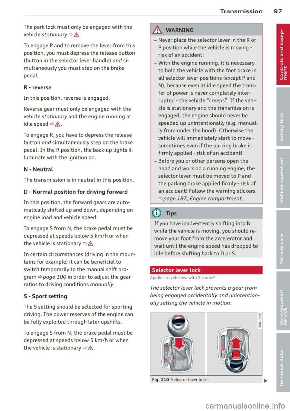 AUDI S3 2012 Owners Manual The park lock must only be engaged with the
vehicle
stationary c::> &.
To engage P and to remove the lever from th is
position, you must depress the release b utton
(button AUDI S3 2012 Owners Manual The park lock must only be engaged with the
vehicle
stationary c::> &.
To engage P and to remove the lever from th is
position, you must depress the release b utton
(button
