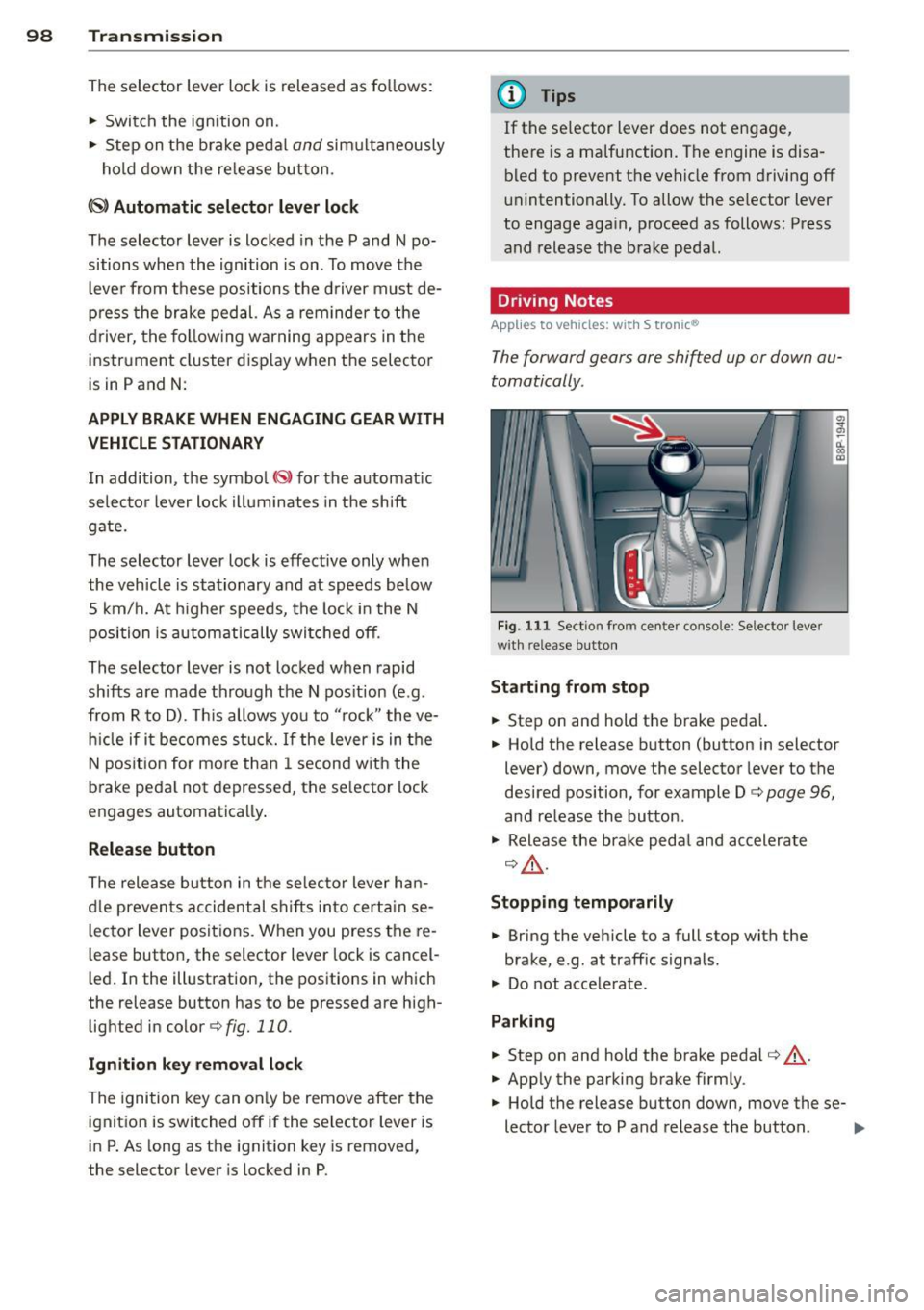 AUDI S3 2012 Owners Manual 98 Transmission
The selector lever lock is released as fo llows:
,. Switch the ign ition on.
,. Step on the brake peda l
and simult aneously
ho ld down the re le ase but ton . AUDI S3 2012 Owners Manual 98 Transmission
The selector lever lock is released as fo llows:
,. Switch the ign ition on.
,. Step on the brake peda l
and simult aneously
ho ld down the re le ase but ton .