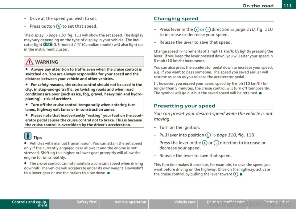 AUDI S3 2011 Owners Manual ________________________________________________ ..::O :::.:.,: n:...t~ h :...!.::: e:...!.. ro~ a:_::d!..,_ __
- Drive at the sp eed yo u wish to set.
- Press button © to set that speed AUDI S3 2011 Owners Manual ________________________________________________ ..::O :::.:.,: n:...t~ h :...!.::: e:...!.. ro~ a:_::d!..,_ __
- Drive at the sp eed yo u wish to set.
- Press button © to set that speed