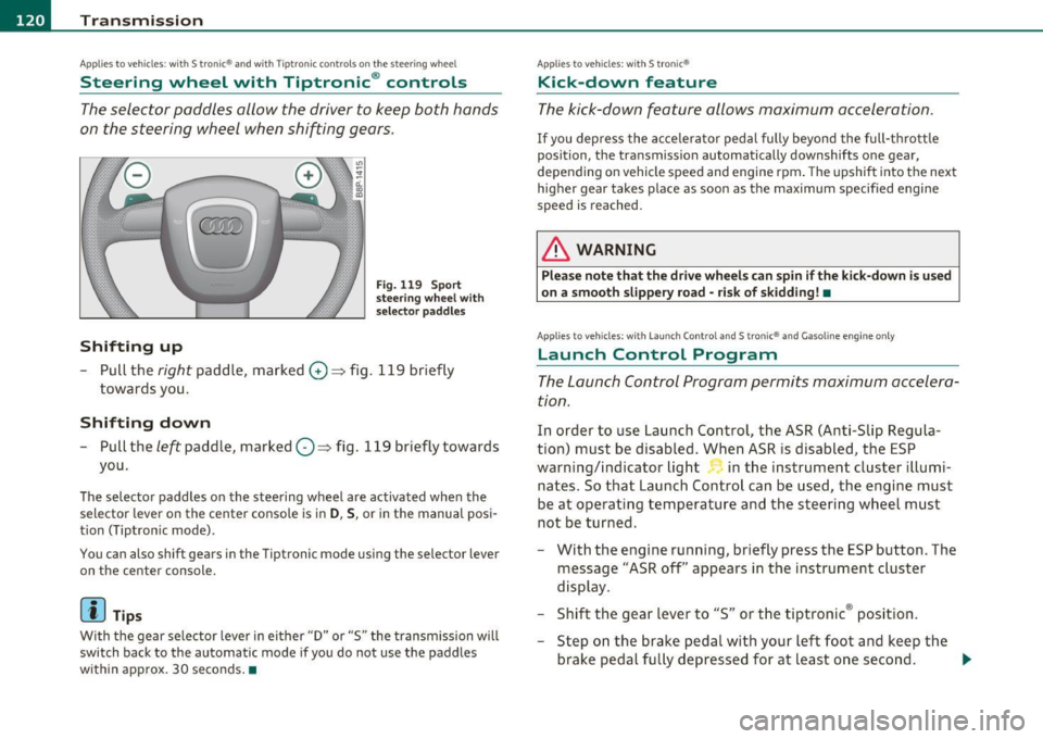 AUDI S3 2011  Owners Manual 1111..__T_ r _a_ n_s_ m_ i_ s _s_ i_ o _ n _________________________________________________  _ 
Applies to veh icles : with  S  tro nic® and  with Tiptron ic controls  on  the stee ring whee l 
Stee