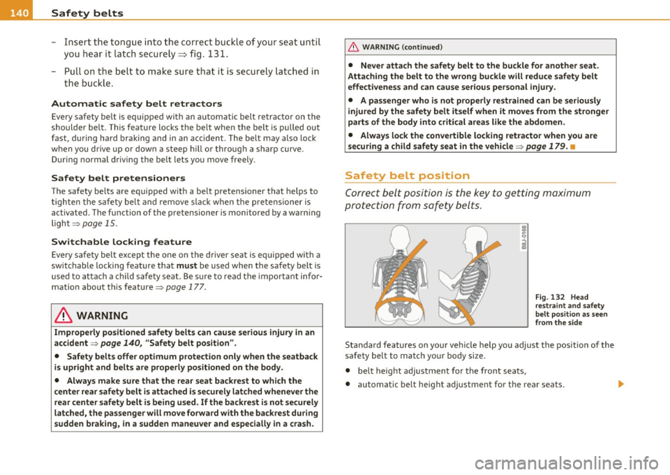 AUDI S3 2011 Owners Manual ___ s_ a_ f_ e_ t_ y~ b_ e_ lt_s _____________________________________________ _
- Insert t he tongue into the correct buck le of your seat until
you hear it latch secure ly==> fig. 131 AUDI S3 2011 Owners Manual ___ s_ a_ f_ e_ t_ y~ b_ e_ lt_s _____________________________________________ _
- Insert t he tongue into the correct buck le of your seat until
you hear it latch secure ly==> fig. 131