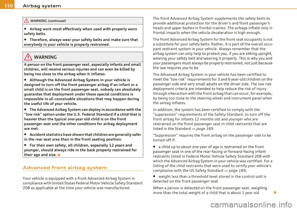 AUDI S3 2011  Owners Manual ........ _A_ i_rb _ a_,g,:;._ s_, y- s_ t_e _m  ________________________________________________  _ 
& WARNING  (conti nued) 
• Airbag  work  mo st  effectivel y when  us ed with  p roperly  worn 
