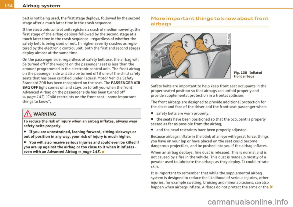 AUDI S3 2011  Owners Manual -Airbag system 
•m---=---=----------------
belt  is not  being  used,  t he first  stage  dep loys, followed  by the  second 
stage  a fter  a mu ch  later  time  in the  c rash  seq uence . 
If the