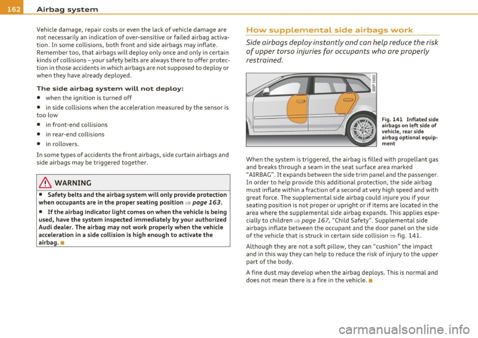 AUDI S3 2011  Owners Manual -Airbag  system -
--=---=----------------
Vehicle  damage,  repair  costs  or  even  the  lack of veh icle  damage  are 
not  necessarily  an  indication  of  over-sensitive  or  failed  airbag  activ