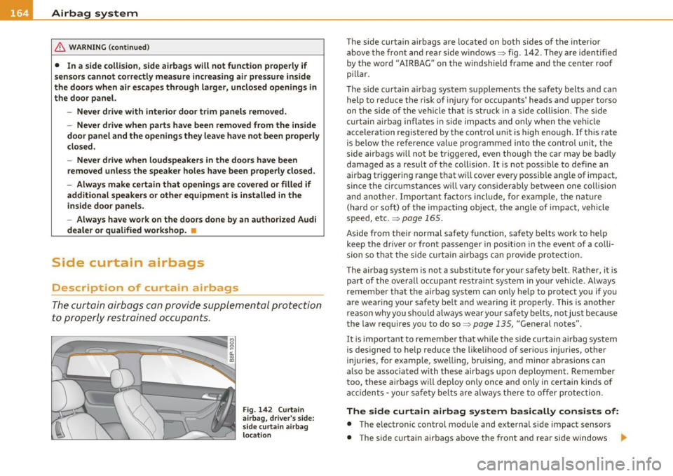 AUDI S3 2011  Owners Manual -Airbag  system -
--=---=----------------
& WARN ING  (con tin ue d) 
•  In  a side  colli sion , side airbag s will  not  funct ion  properl y if 
sen sors  cannot  correctly  measure  increa sing 