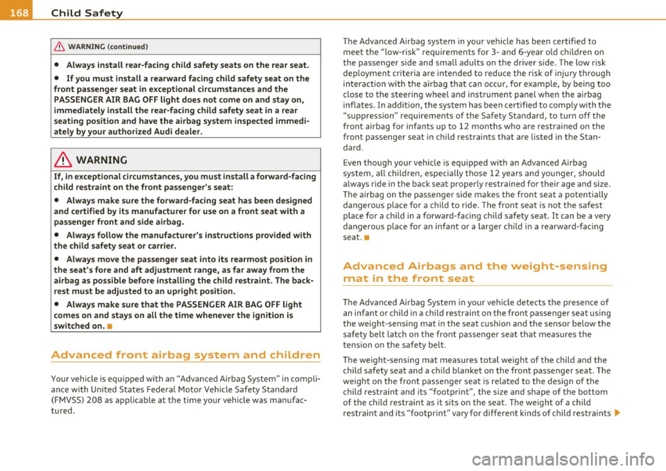 AUDI S3 2011  Owners Manual -Child  Safety _____ ____;_..:::.:!.----------------------------
& WA RNING  (conti nued) 
• Always  install  rear-facing  child  safet y seat s on  the  rear seat. 
•  If you  must  install  a re
