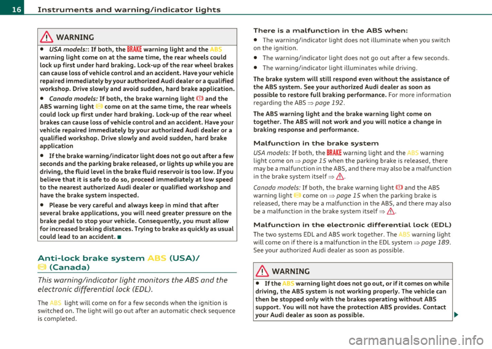 AUDI S3 2011  Owners Manual Instruments  and  warning/indicator  lights 
in. WARNING 
• USA models: : If  both, the BRAKE warning  light  and  the 
warning  light  come  on  at  the  same  time,  the  rear  wheels  c ould 
lo 