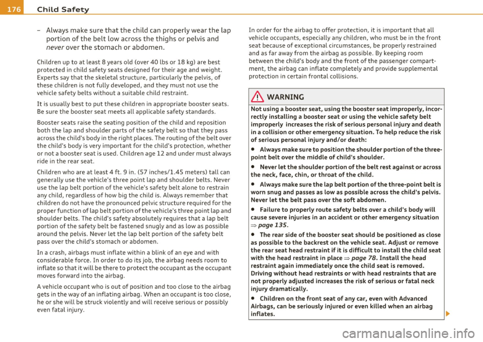 AUDI S3 2011 Owners Manual ____ C_ h_ i _l_d _S_ a_f _e _ty ~ --------------------------------------------
- A lways make sure that the chi ld can properly wear the lap
po rtio n of the belt low across t he th ig AUDI S3 2011 Owners Manual ____ C_ h_ i _l_d _S_ a_f _e _ty ~ --------------------------------------------
- A lways make sure that the chi ld can properly wear the lap
po rtio n of the belt low across t he th ig