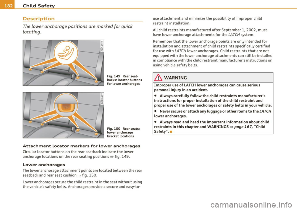 AUDI S3 2011  Owners Manual ___ C_h _i_ld _ S_ a_ f_ e_ t_,, y-----------------------------------------------
Description 
The lower  anchorage  positions  are  marked  for  quick 
locating. 
Fig.  149  Rear  seat­
backs: loca