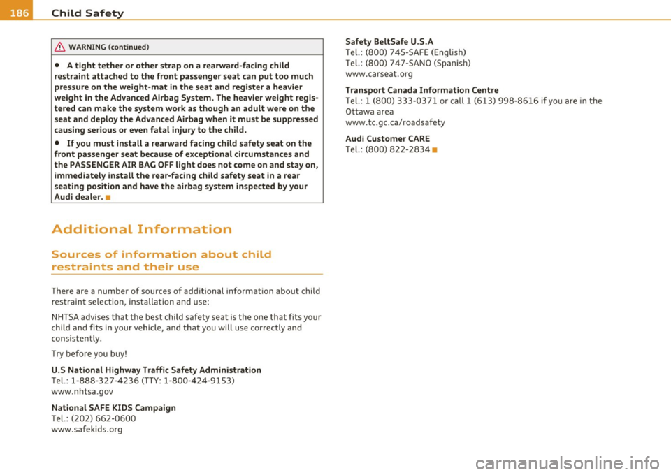 AUDI S3 2011  Owners Manual •L_---=C:..:h..:.. i:..: l .=d ~S=-= a..:..f .= e ~ty ~ --------------------------------------------
& WA RNING  (conti nued) 
•  A tight  tether  or other  strap  on  a  rearward-facing  child 
r