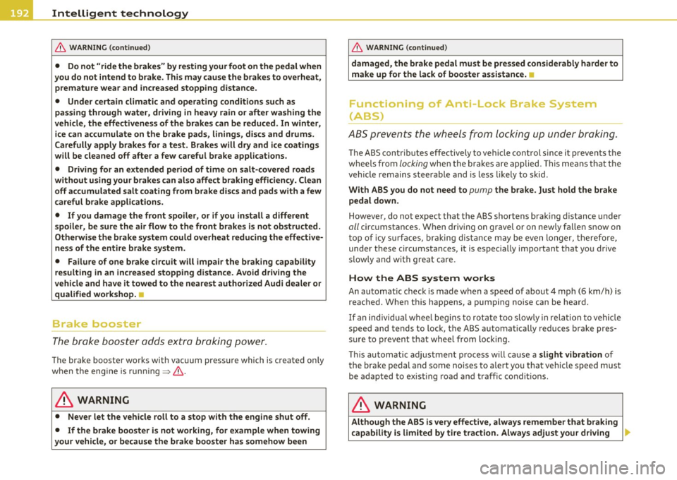 AUDI S3 2011 Owners Manual Intelligent technology
-----------------------------------------------
& WA RNING (conti nu ed )
• Do not "ride the brakes " by re sting your foot on the pedal when
you do not intend AUDI S3 2011 Owners Manual Intelligent technology
-----------------------------------------------
& WA RNING (conti nu ed )
• Do not "ride the brakes " by re sting your foot on the pedal when
you do not intend