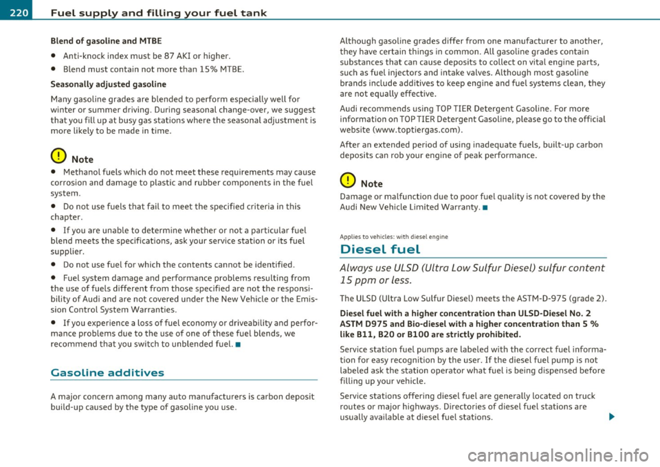 AUDI S3 2011 Owners Manual Fuel supply and filling your fuel tank
Blend of gasoline and MTBE
• Anti-knock index must be 87 AKI or higher.
• Blend must contain not more than 15% MTBE.
Seasonally adj AUDI S3 2011 Owners Manual Fuel supply and filling your fuel tank
Blend of gasoline and MTBE
• Anti-knock index must be 87 AKI or higher.
• Blend must contain not more than 15% MTBE.
Seasonally adj
