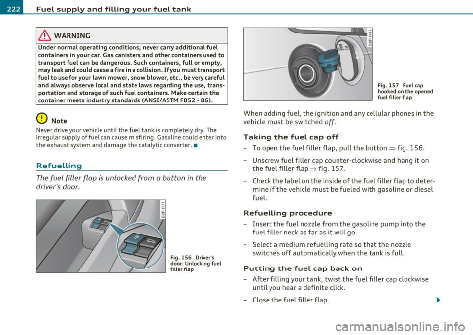 AUDI S3 2011 Owners Manual -Fuel supply and filling your fuel tank PHf_ -:.....:.-.:._____ --------=-.:-___________ _
& WARNING
Under normal operating conditions, never carry additional fuel
containers in your car AUDI S3 2011 Owners Manual -Fuel supply and filling your fuel tank PHf_ -:.....:.-.:._____ --------=-.:-___________ _
& WARNING
Under normal operating conditions, never carry additional fuel
containers in your car