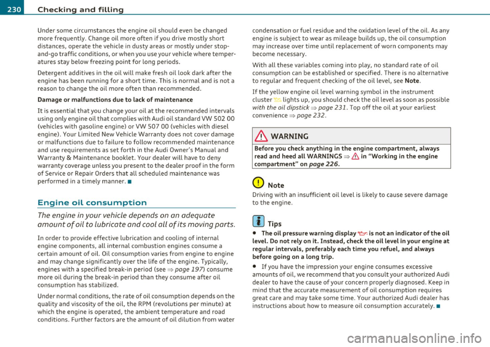 AUDI S3 2011 User Guide ___ C_ h_ e_c _k _i _ n _g ~ a_n _d_ f_il _l_in _ g _________________________________________ _
Under some circumstances the engine oil should even be changed
more frequently. Change oil AUDI S3 2011 User Guide ___ C_ h_ e_c _k _i _ n _g ~ a_n _d_ f_il _l_in _ g _________________________________________ _
Under some circumstances the engine oil should even be changed
more frequently. Change oil