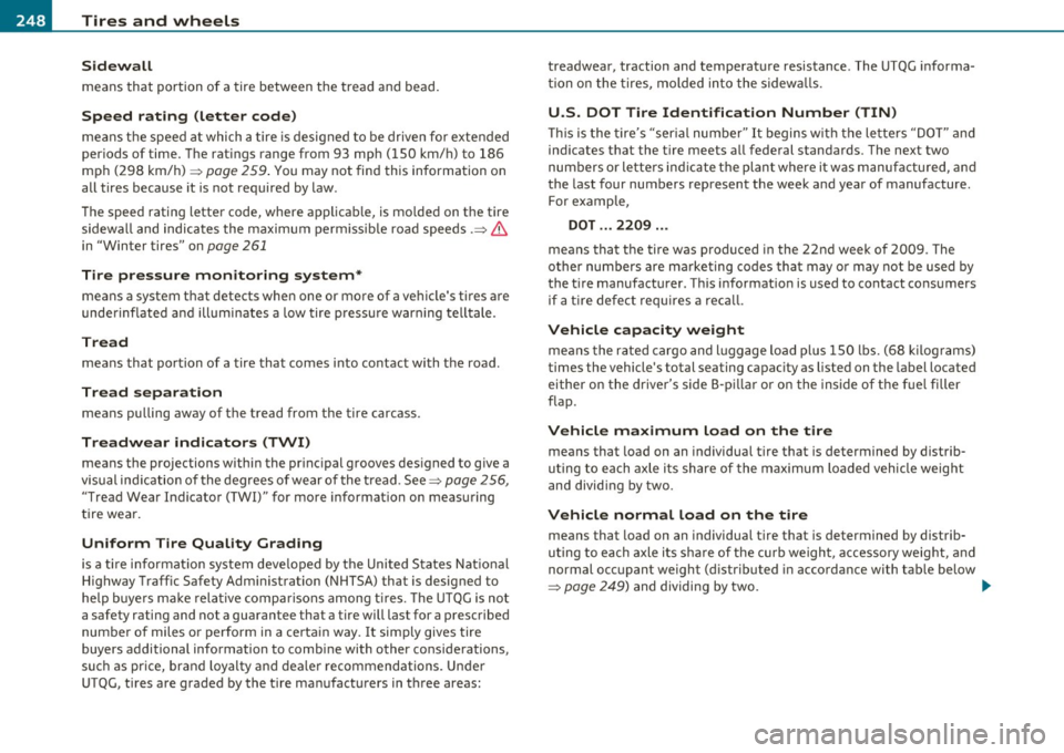 AUDI S3 2011 Owners Manual -~_T_ ir_e_ s_ a_ n_ d_ w_ h_e_ e_ ls _______________________________________________ _
Sidewall
means that portion of a tire between the tread and bead.
Speed rating (letter code)
means AUDI S3 2011 Owners Manual -~_T_ ir_e_ s_ a_ n_ d_ w_ h_e_ e_ ls _______________________________________________ _
Sidewall
means that portion of a tire between the tread and bead.
Speed rating (letter code)
means