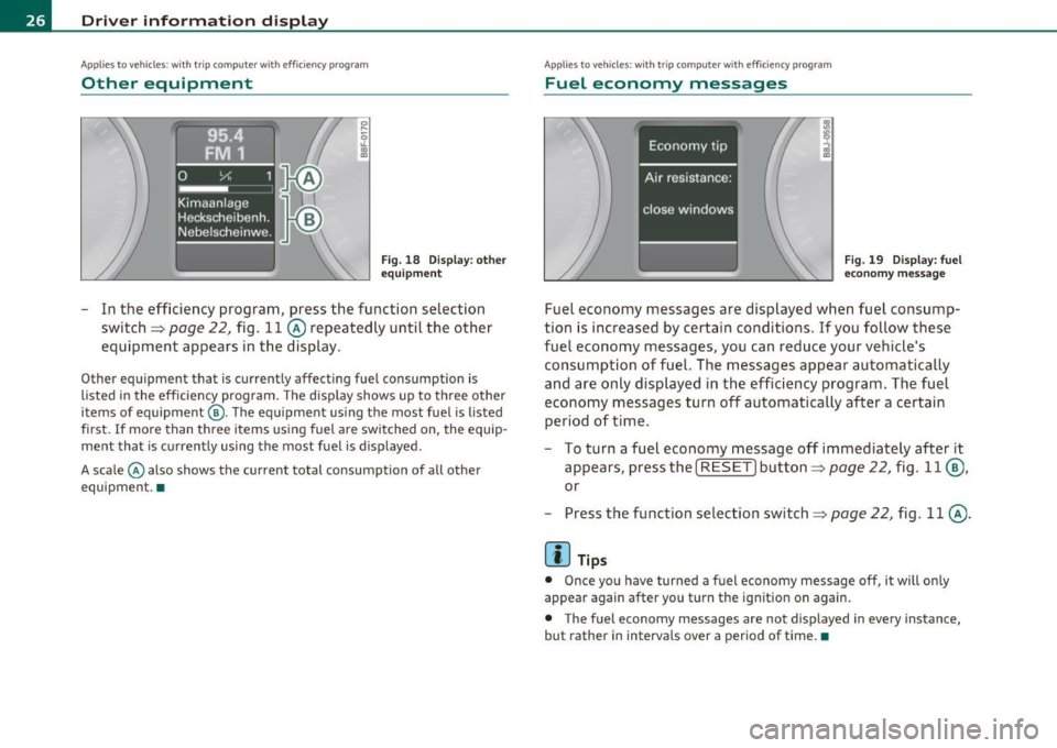 AUDI S3 2011 Owners Manual Driver information displ ay
Applie s to veh icles : wi th tr ip co mpute r wi th effic ie ncy pr ogra m
Other equipment
Fig. 18 Dis play: o th er
equip ment
- In the efficiency program, AUDI S3 2011 Owners Manual Driver information displ ay
Applie s to veh icles : wi th tr ip co mpute r wi th effic ie ncy pr ogra m
Other equipment
Fig. 18 Dis play: o th er
equip ment
- In the efficiency program,