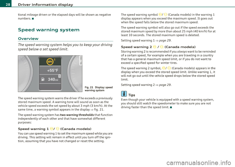 AUDI S3 2011 Owners Manual Driver information display
tional mileage driven or the elapsed days will be shown as negative
numbers.•
Speed warning system
Overview
The speed warning system helps you to keep AUDI S3 2011 Owners Manual Driver information display
tional mileage driven or the elapsed days will be shown as negative
numbers.•
Speed warning system
Overview
The speed warning system helps you to keep
