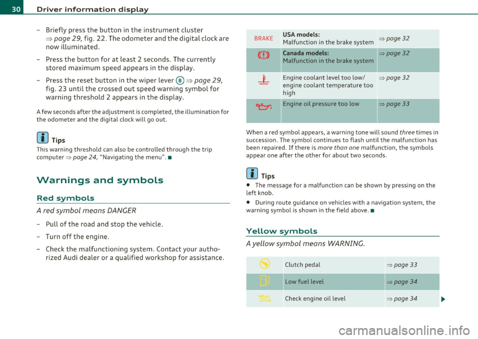 AUDI S3 2011  Owners Manual Driver  info rmation  d isplay 
- Briefly press  the  button  in the  instrument  cluster 
=> 
page 29, fig . 22.  The odometer  and the  digital  clock are 
now i lluminated . 
- Press  the  button  